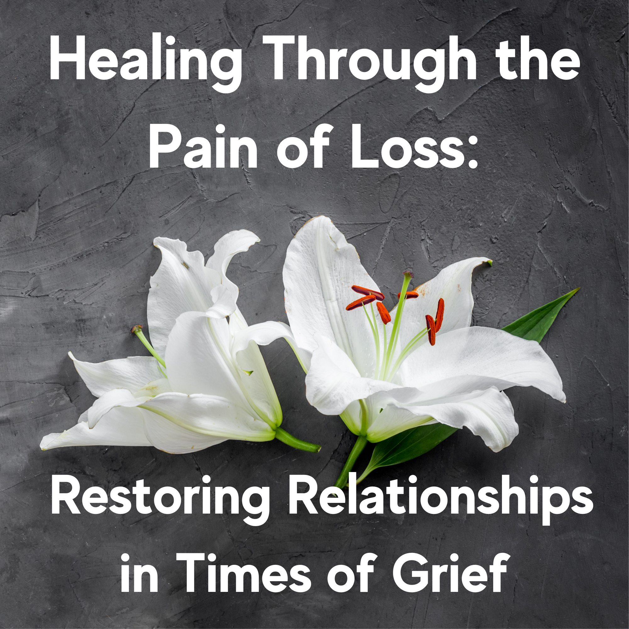 Healing Through the Pain of Loss: Restoring Relationships in Times of Grief