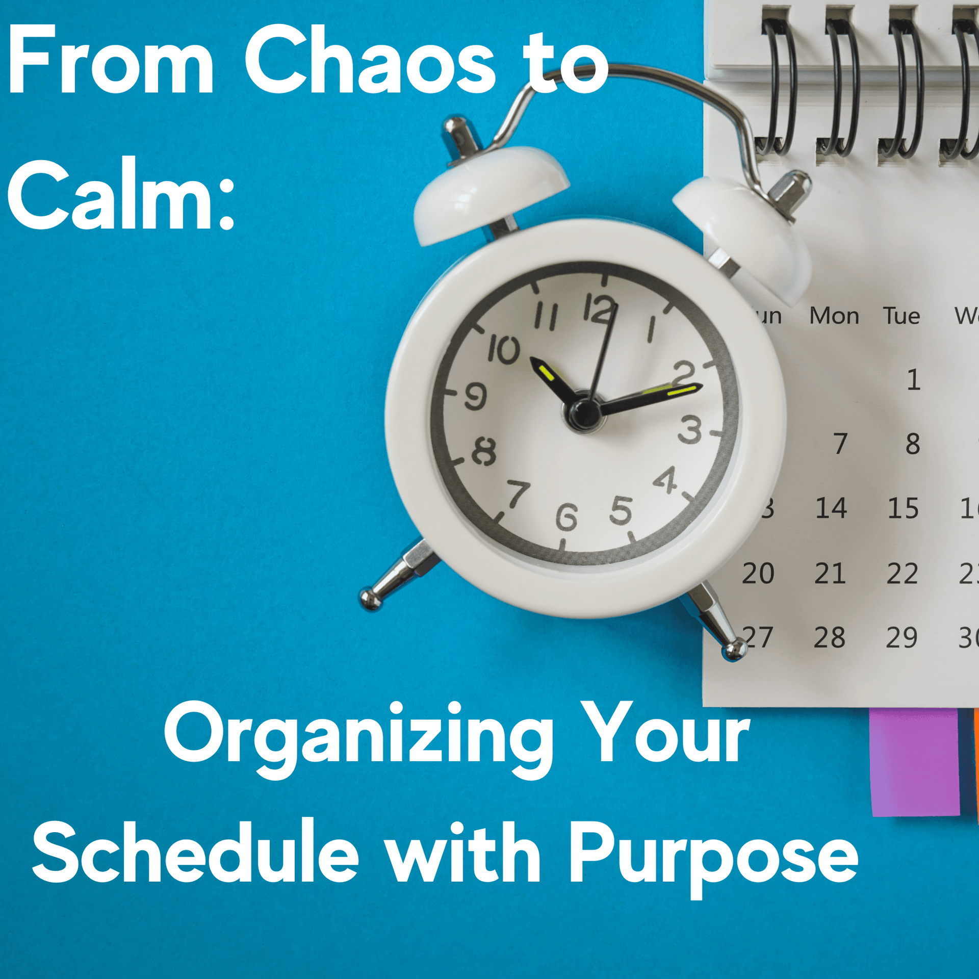 From Chaos to Calm: Organizing Your Schedule with Purpose